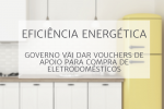 Eficiência Energética: Governo vai dar vouchers de apoio para a compra de eletrodomésticos